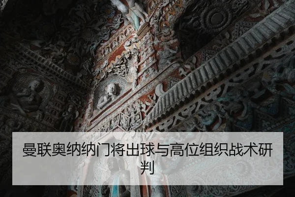曼联奥纳纳门将出球与高位组织战术研判